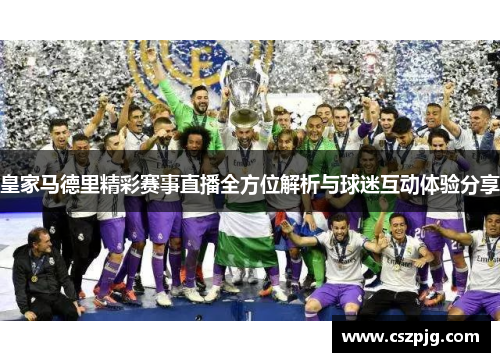 皇家马德里精彩赛事直播全方位解析与球迷互动体验分享