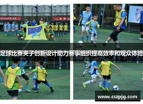 足球比赛夹子创新设计助力赛事组织提高效率和观众体验