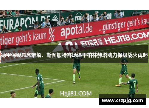 德甲保级悬念难解，斯图加特客场逼平柏林赫塔助力保级战火再起