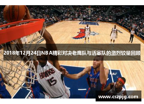 2018年12月24日NBA精彩对决老鹰队与活塞队的激烈较量回顾