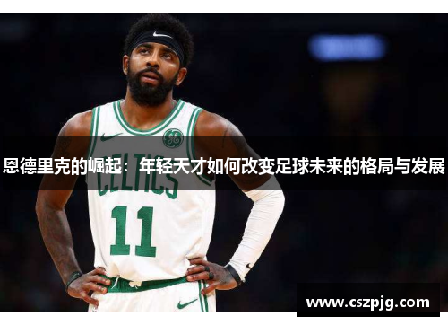 恩德里克的崛起：年轻天才如何改变足球未来的格局与发展